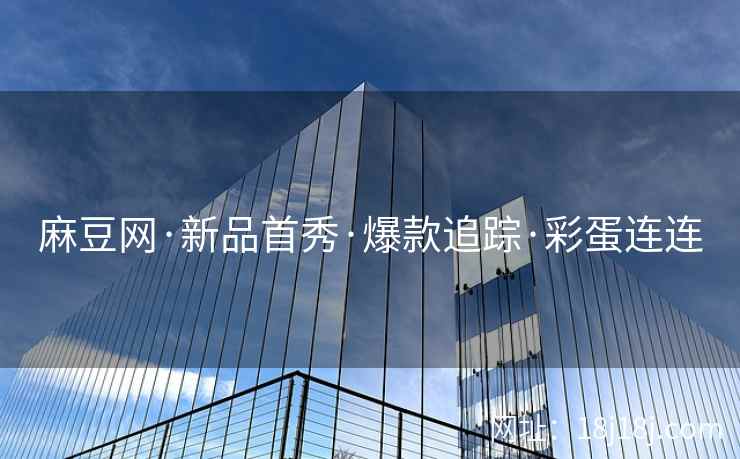 麻豆网·新品首秀·爆款追踪·彩蛋连连