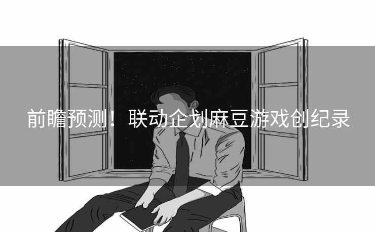 前瞻预测！联动企划麻豆游戏创纪录