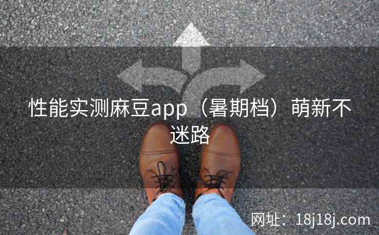性能实测麻豆app(暑期档)萌新不迷路 性能实测麻豆app(暑期档)萌新不迷路