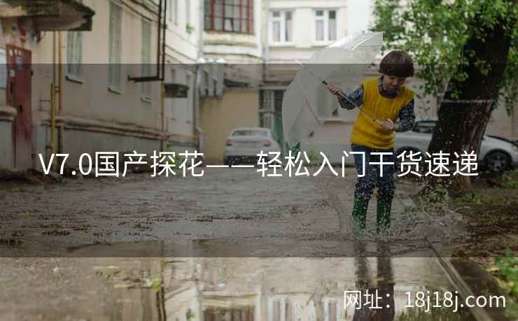 V7.0国产探花——轻松入门干货速递 V7.0国产探花——轻松入门干货速递