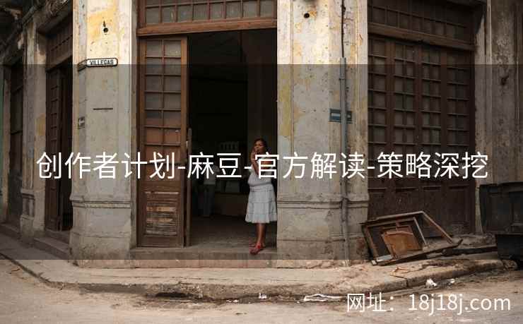 创作者计划-麻豆-官方解读-策略深挖 创作者计划-麻豆-官方解读-策略深挖