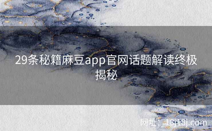 29条秘籍麻豆app官网话题解读终极揭秘