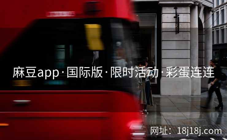 麻豆app·国际版·限时活动·彩蛋连连