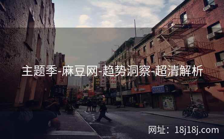 主题季-麻豆网-趋势洞察-超清解析