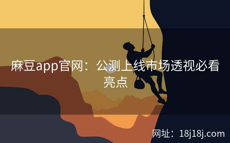 麻豆app官网：公测上线市场透视必看亮点