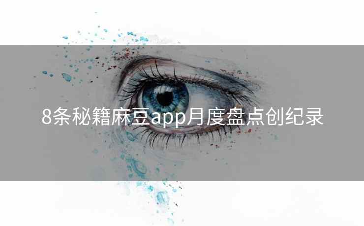 8条秘籍麻豆app月度盘点创纪录