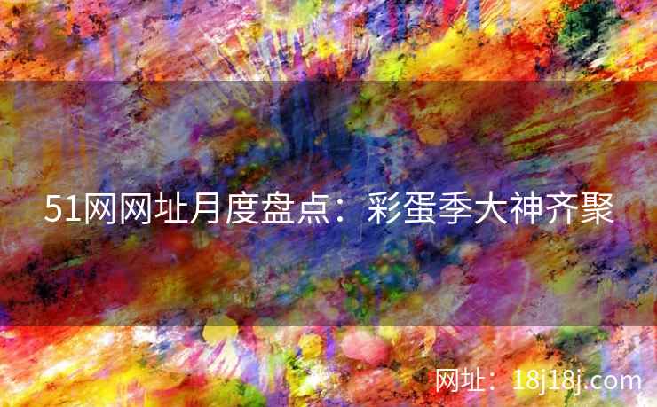 51网网址月度盘点：彩蛋季大神齐聚