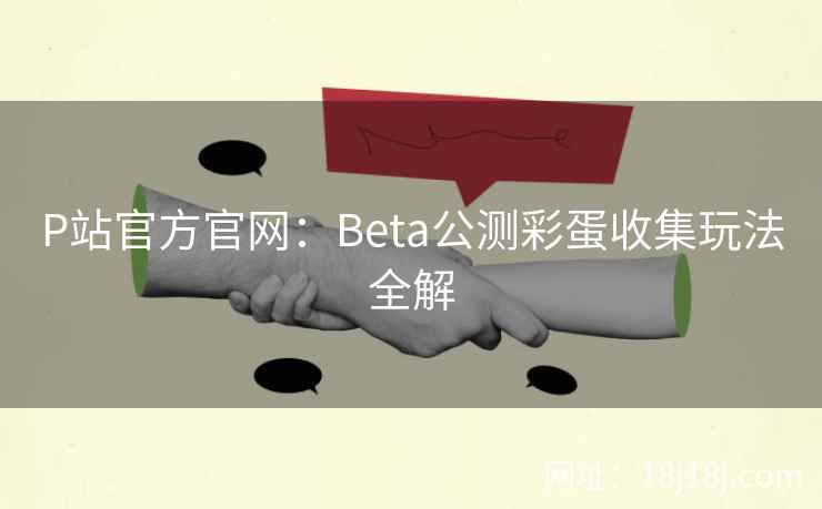 P站官方官网：Beta公测彩蛋收集玩法全解