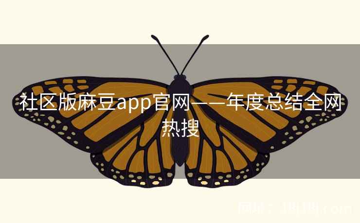 社区版麻豆app官网——年度总结全网热搜
